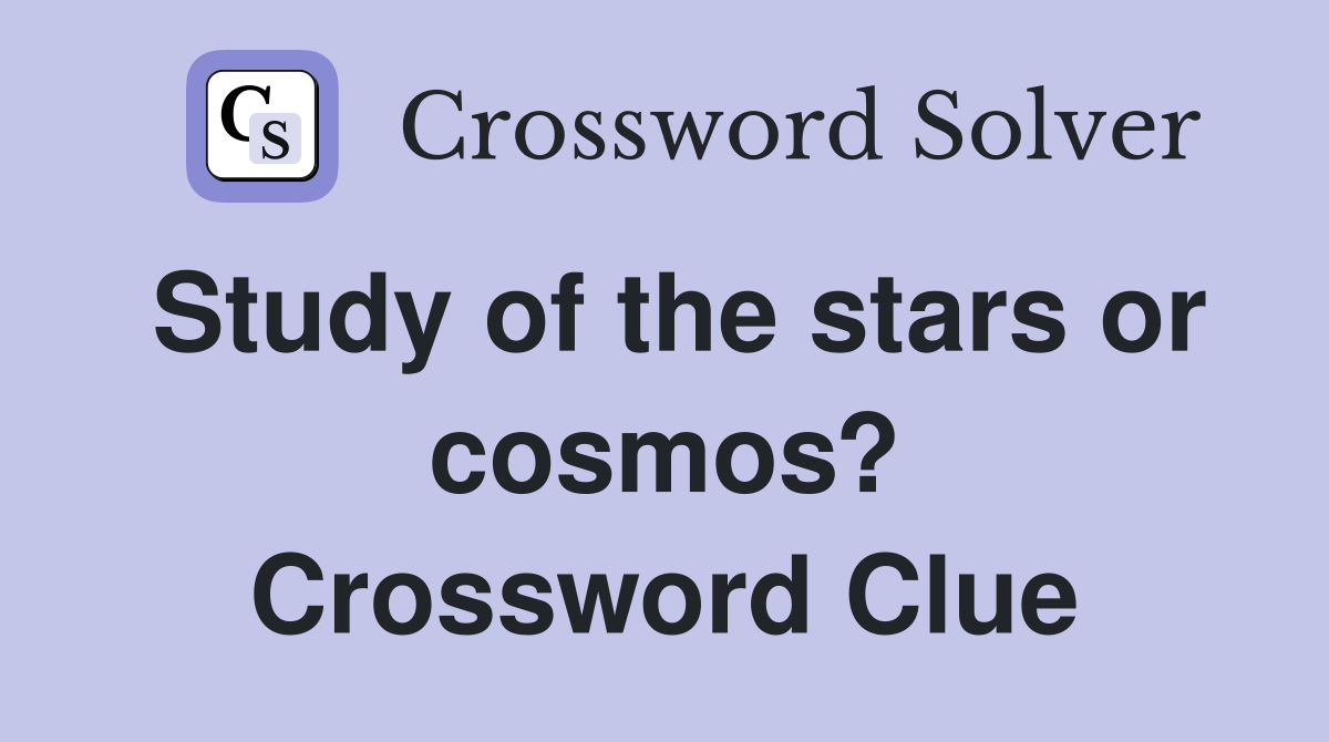 Study of the stars or cosmos? Crossword Clue