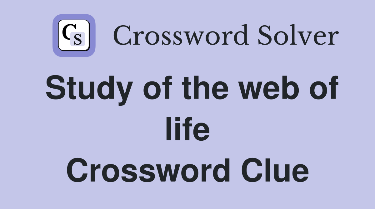 Study of the web of life Crossword Clue