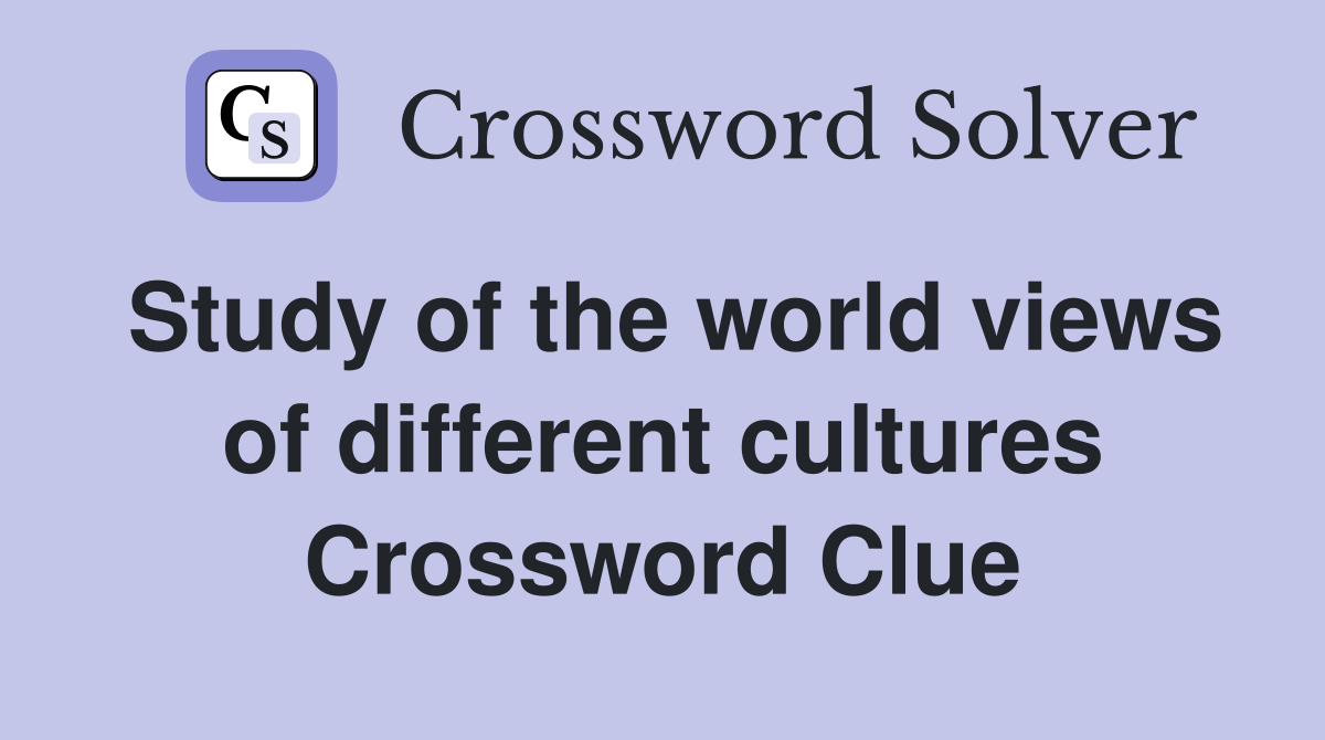 Study of the world views of different cultures Crossword Clue