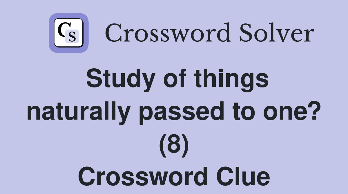 Study of things naturally passed to one? (8) Crossword Clue