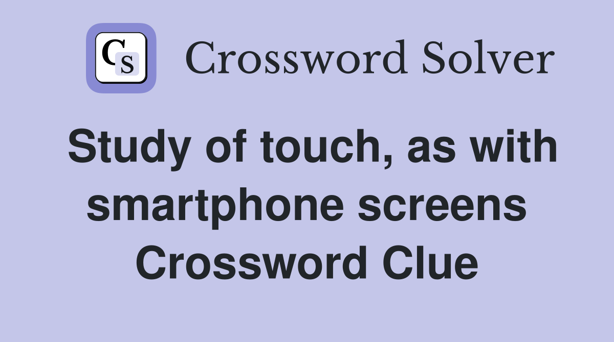 Study of touch, as with smartphone screens Crossword Clue