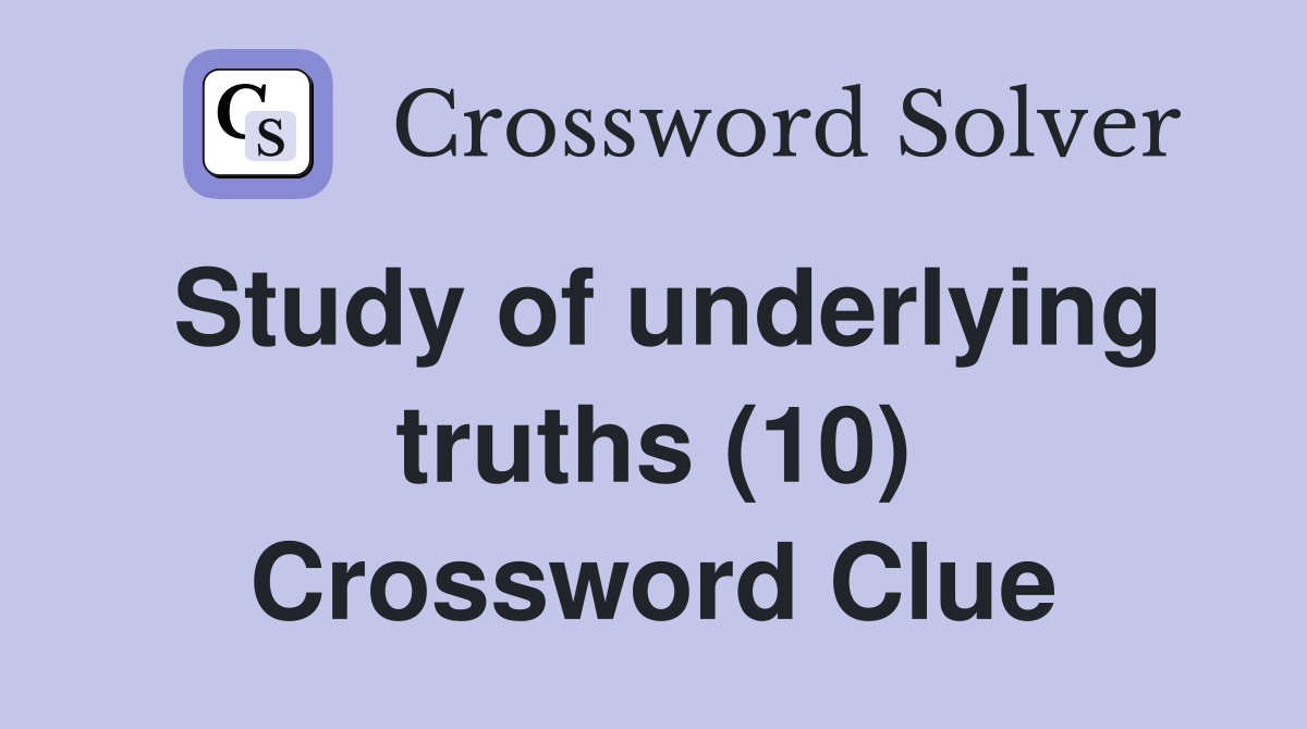 Study of underlying truths (10) Crossword Clue