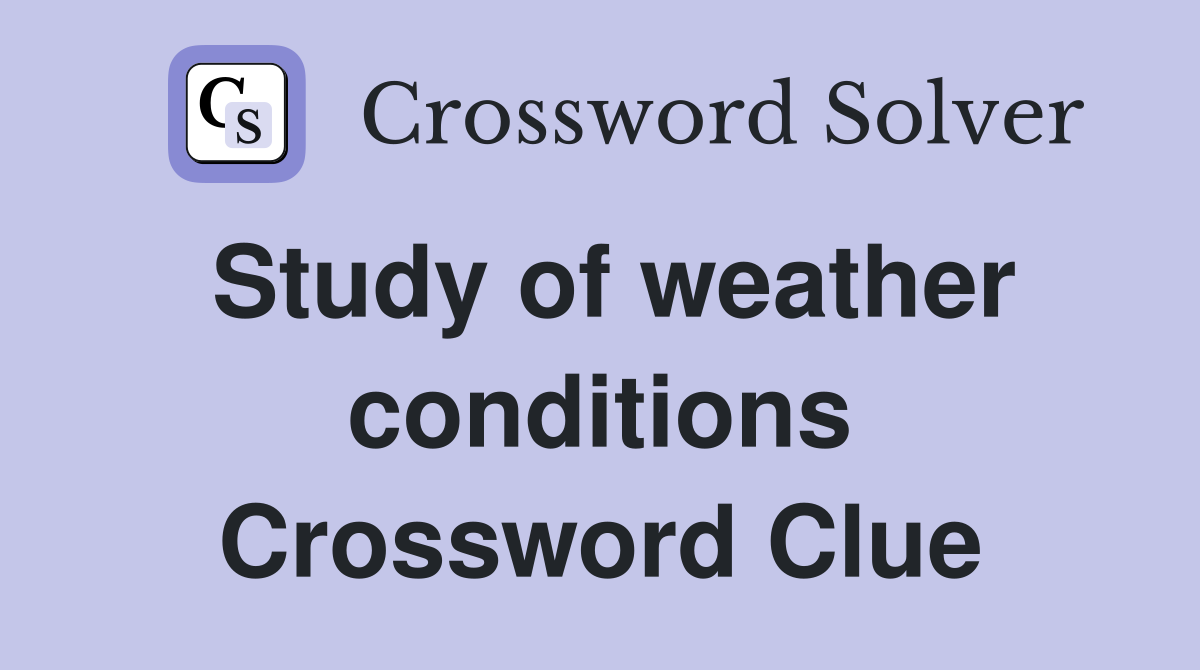 Study of weather conditions Crossword Clue