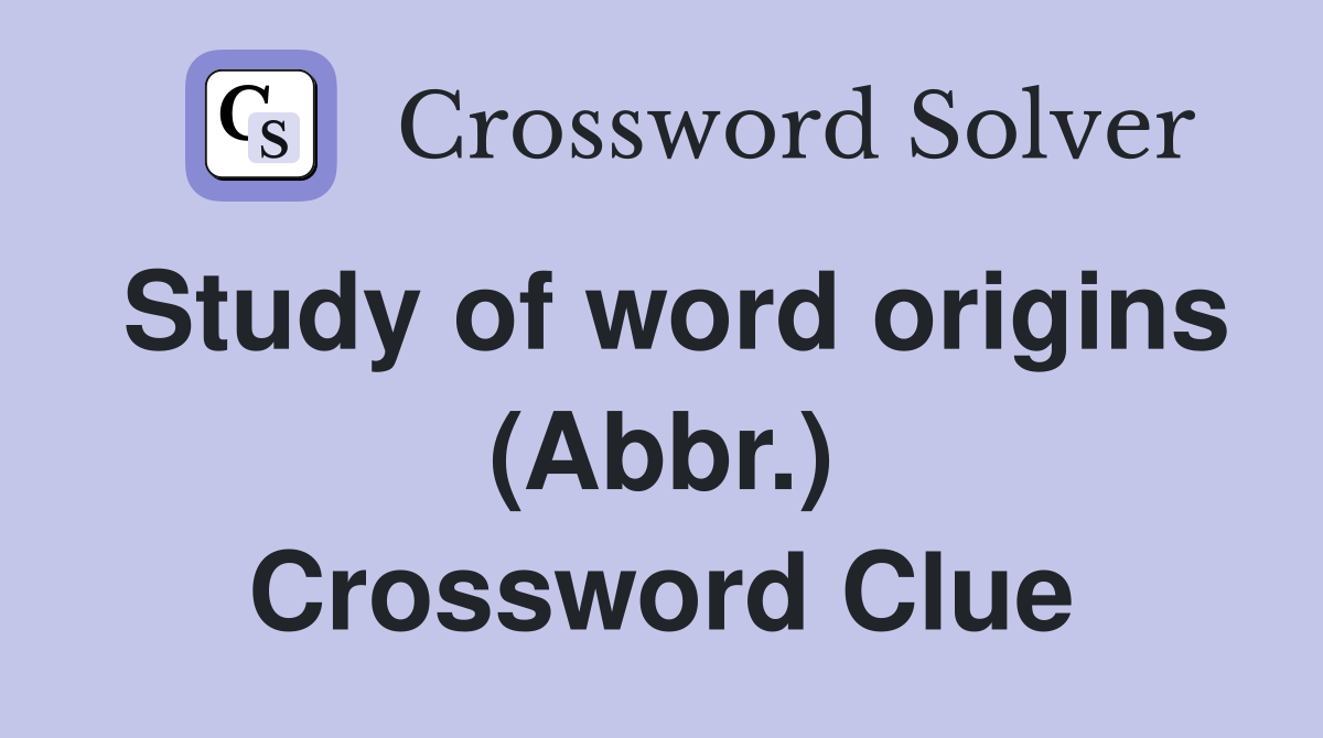 Study of word origins (Abbr.) Crossword Clue