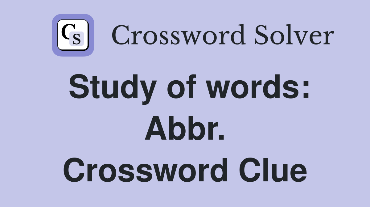Study of words: Abbr. Crossword Clue