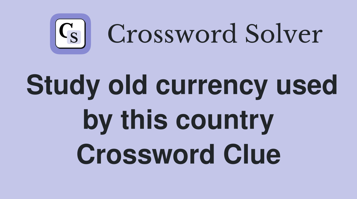 Study old currency used by this country Crossword Clue