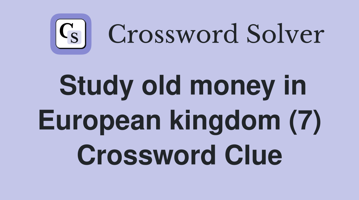 Study old money in European kingdom (7) Crossword Clue