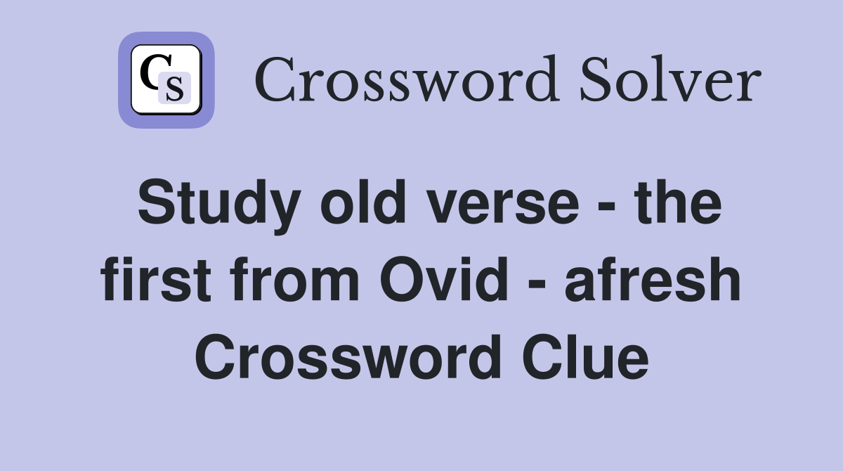 Study old verse - the first from Ovid - afresh Crossword Clue