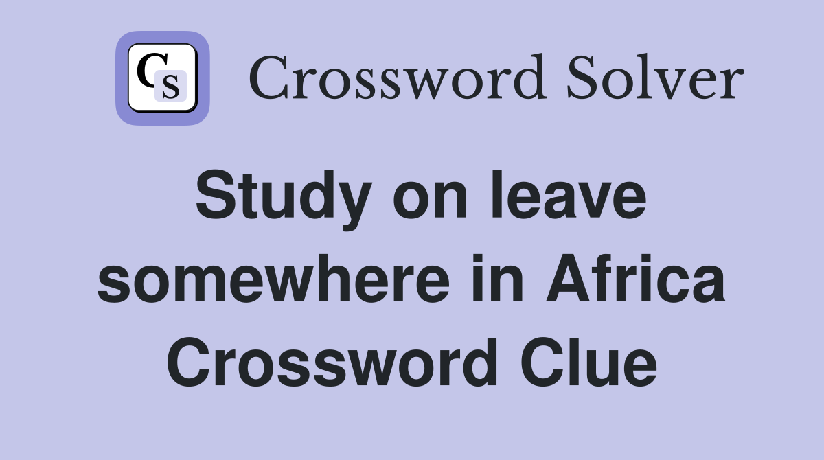 Study on leave somewhere in Africa Crossword Clue