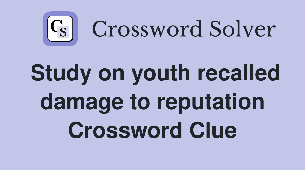 Study on youth recalled damage to reputation Crossword Clue