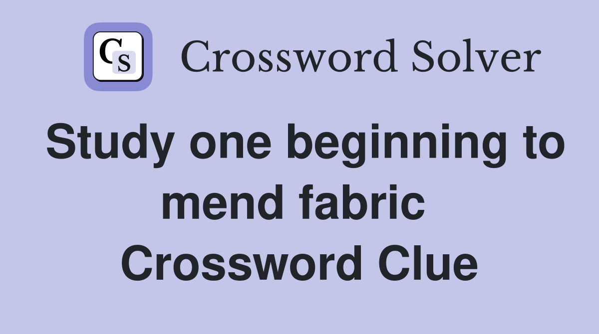 Study one beginning to mend fabric  Crossword Clue