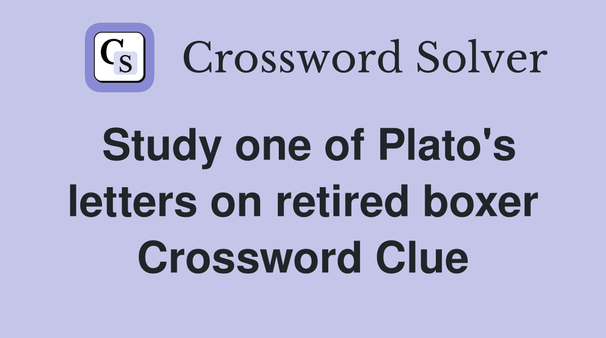 Study one of Plato's letters on retired boxer Crossword Clue