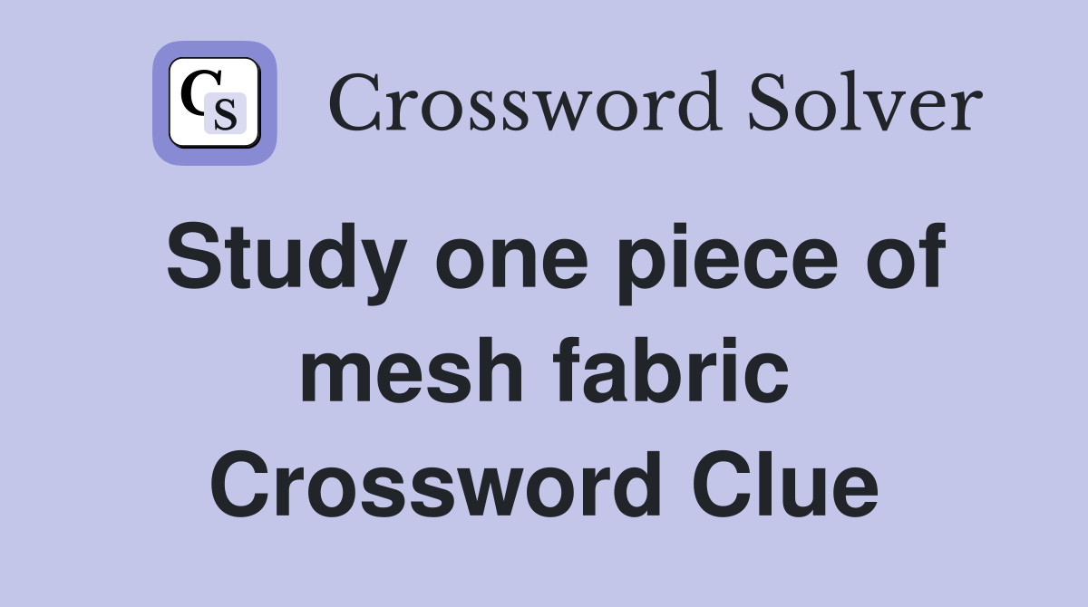 Study one piece of mesh fabric Crossword Clue