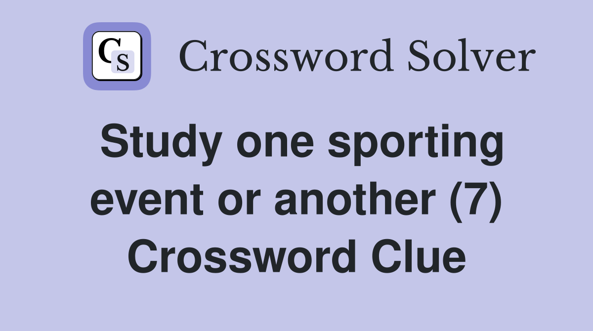 Study one sporting event or another (7) Crossword Clue