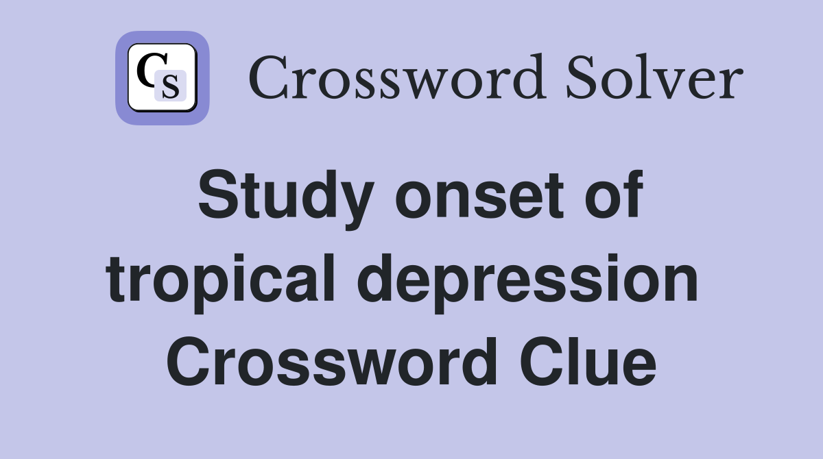 Study onset of tropical depression  Crossword Clue