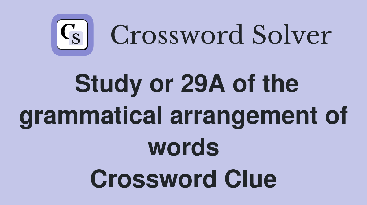 Study or 29A of the grammatical arrangement of words Crossword Clue