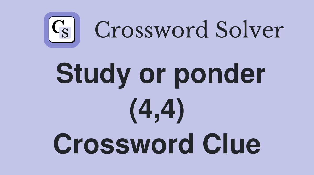 Study or ponder (4,4) Crossword Clue
