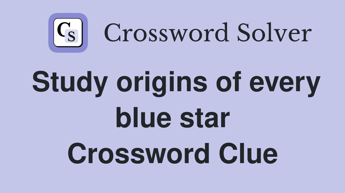 Study origins of every blue star Crossword Clue