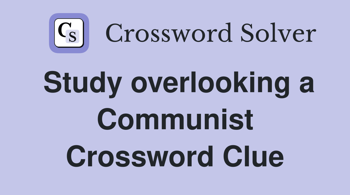 Study overlooking a Communist Crossword Clue