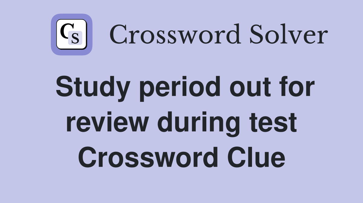 Study period out for review during test Crossword Clue