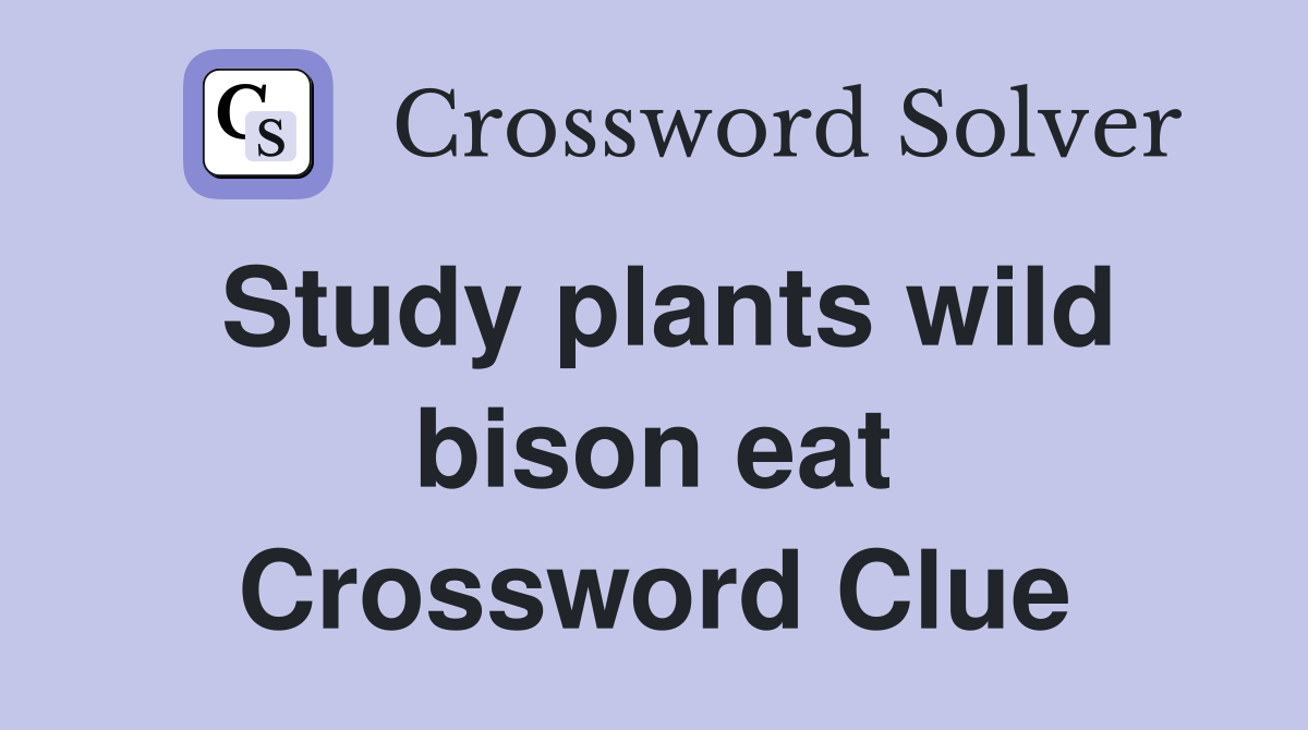 Study plants wild bison eat Crossword Clue