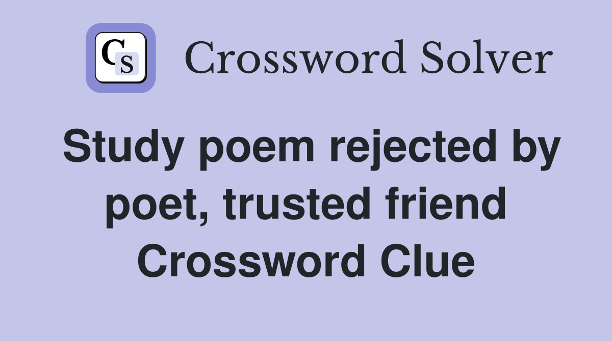 Study poem rejected by poet, trusted friend Crossword Clue