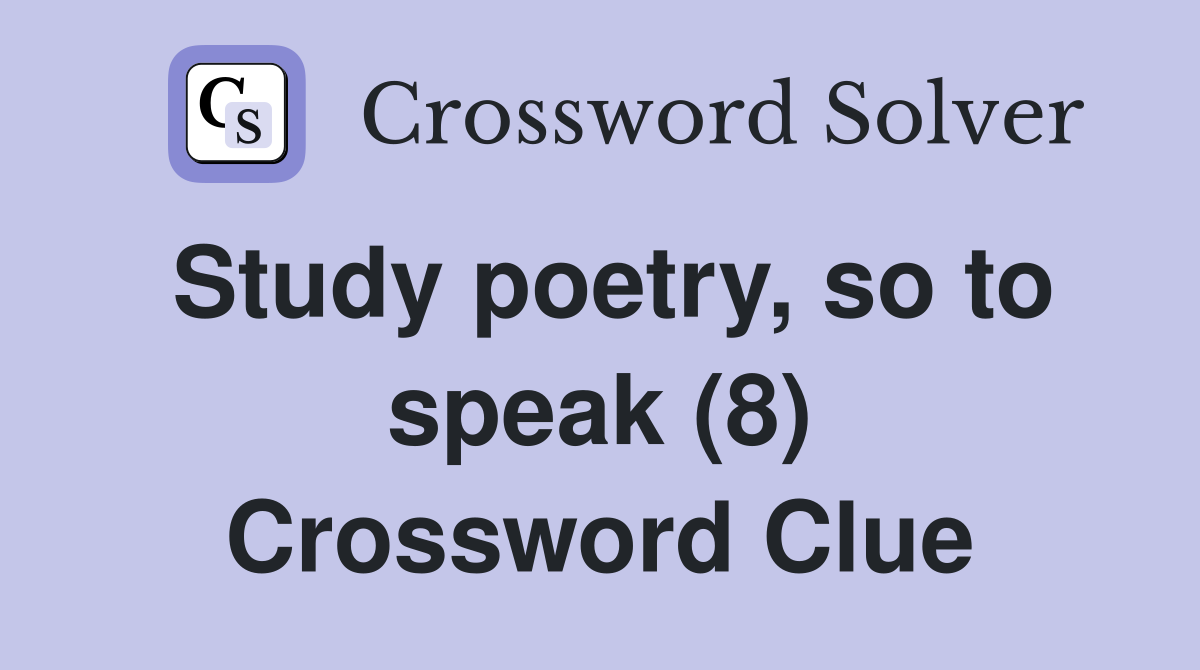 Study poetry, so to speak (8) Crossword Clue