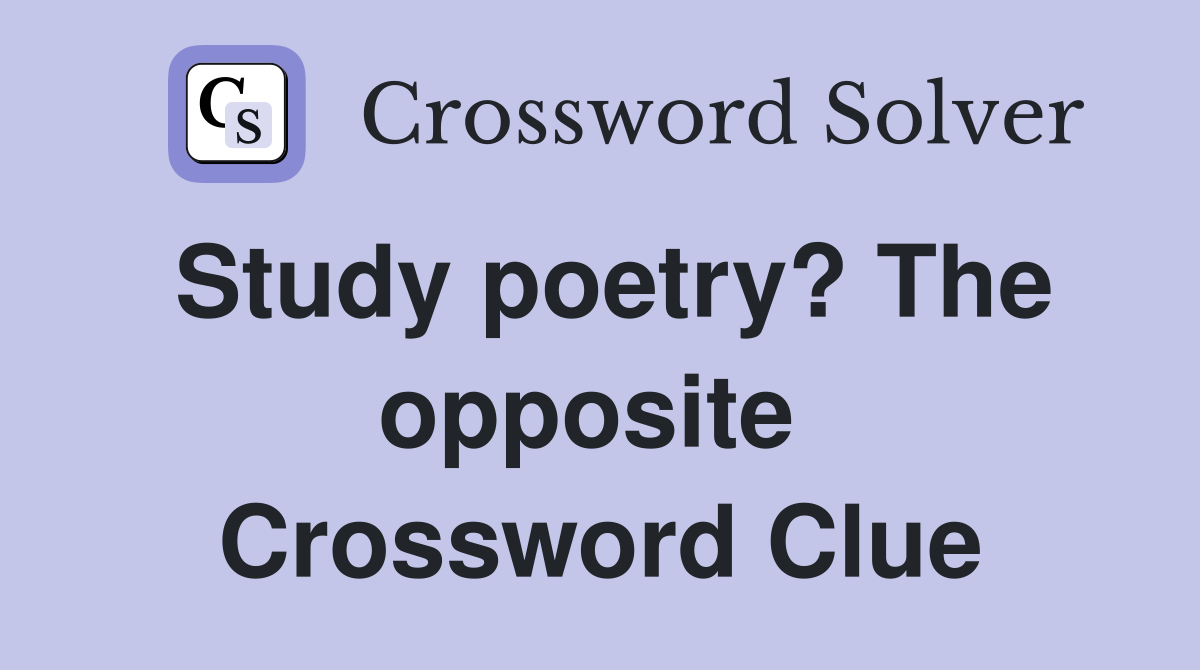 Study poetry? The opposite  Crossword Clue