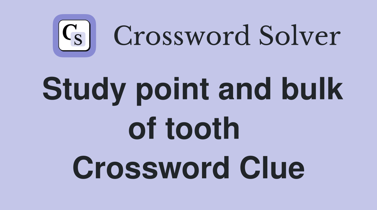 Study point and bulk of tooth  Crossword Clue