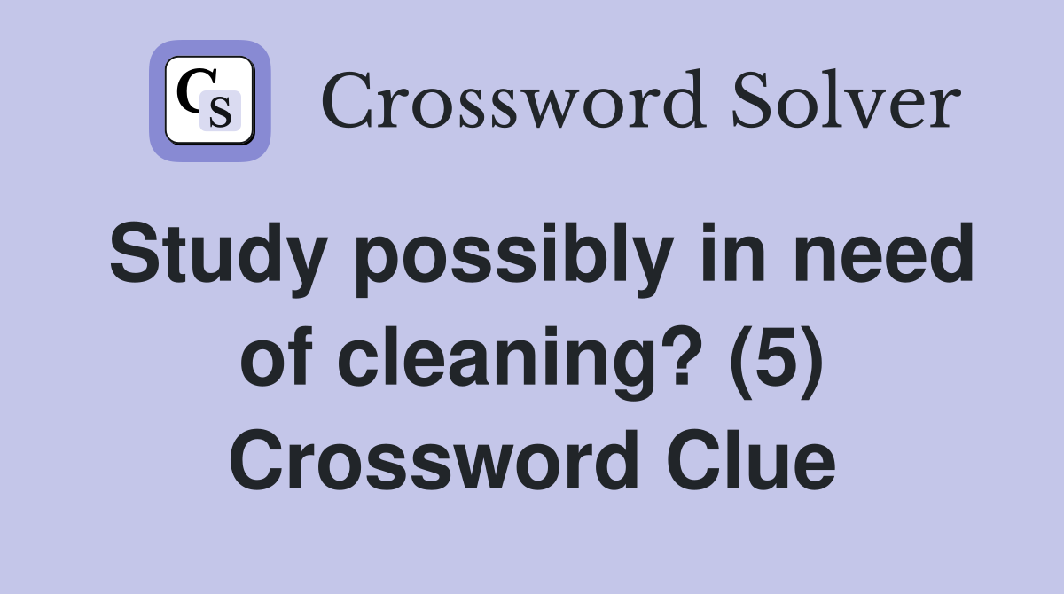 Study possibly in need of cleaning? (5) Crossword Clue