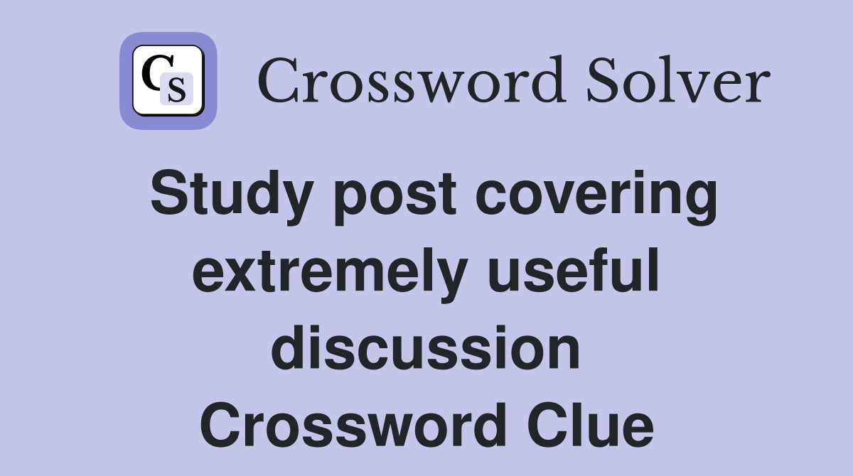 Study post covering extremely useful discussion Crossword Clue