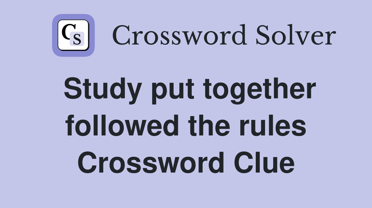 Study put together followed the rules Crossword Clue