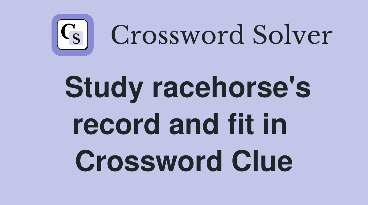 Study racehorse's record and fit in  Crossword Clue