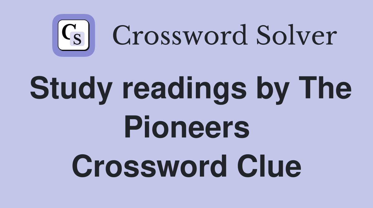 Study readings by The Pioneers Crossword Clue