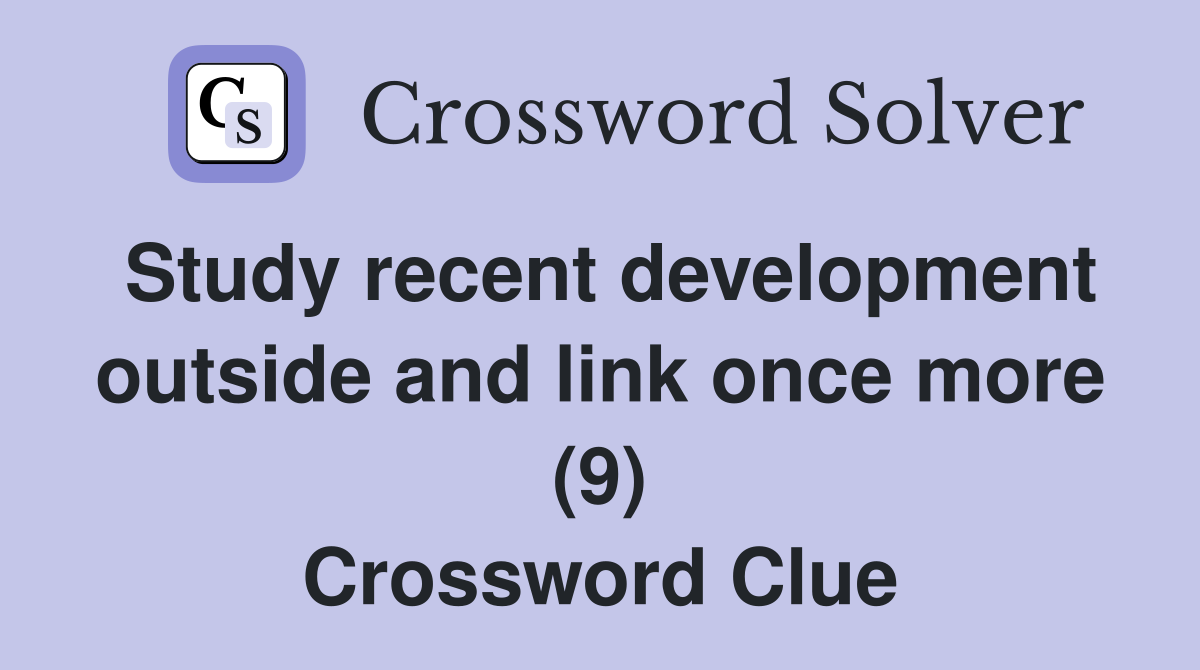 Study recent development outside and link once more (9) Crossword Clue