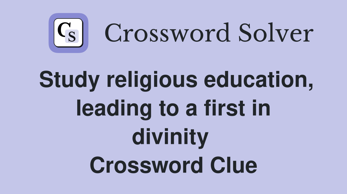 Study religious education, leading to a first in divinity  Crossword Clue
