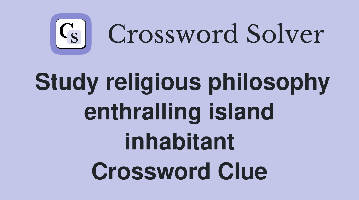 Study religious philosophy enthralling island inhabitant Crossword Clue