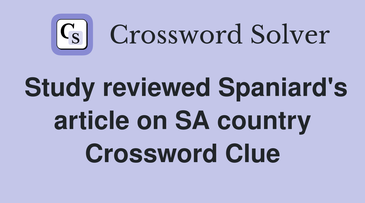Study reviewed Spaniard's article on SA country Crossword Clue