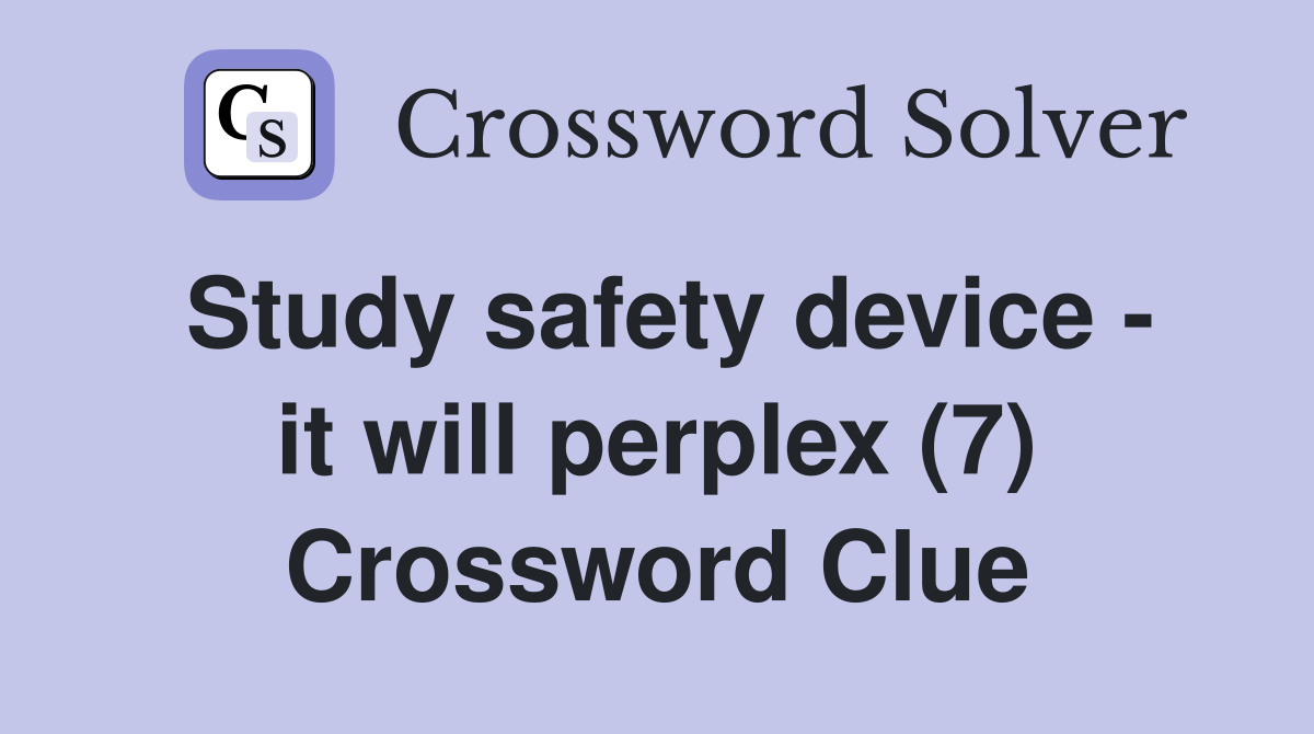 Study safety device - it will perplex (7) Crossword Clue