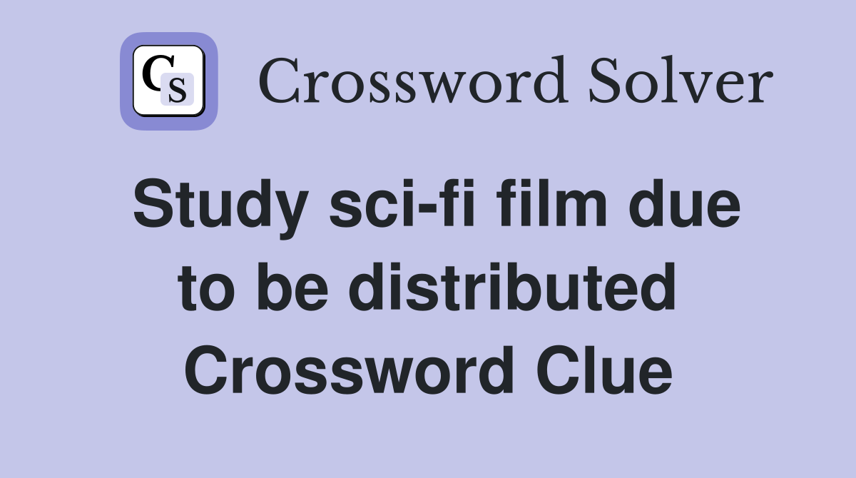 Study sci-fi film due to be distributed Crossword Clue