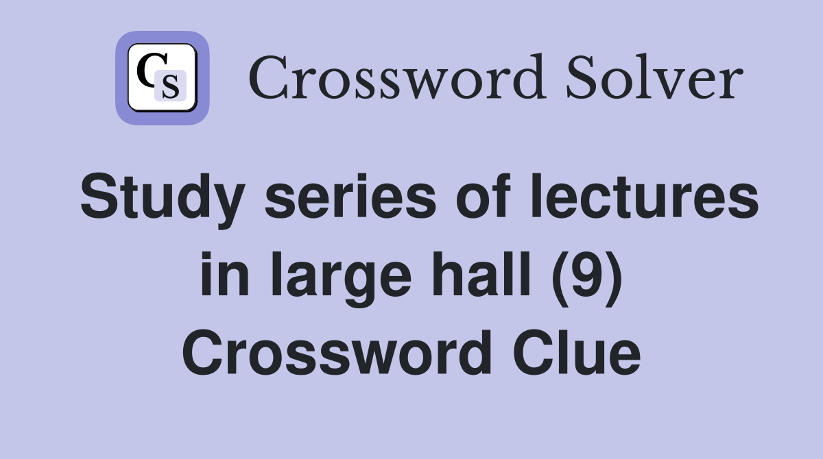 Study series of lectures in large hall (9) Crossword Clue