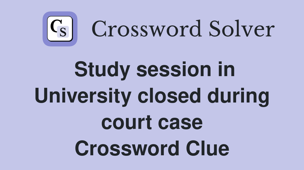 Study session in University closed during court case Crossword Clue