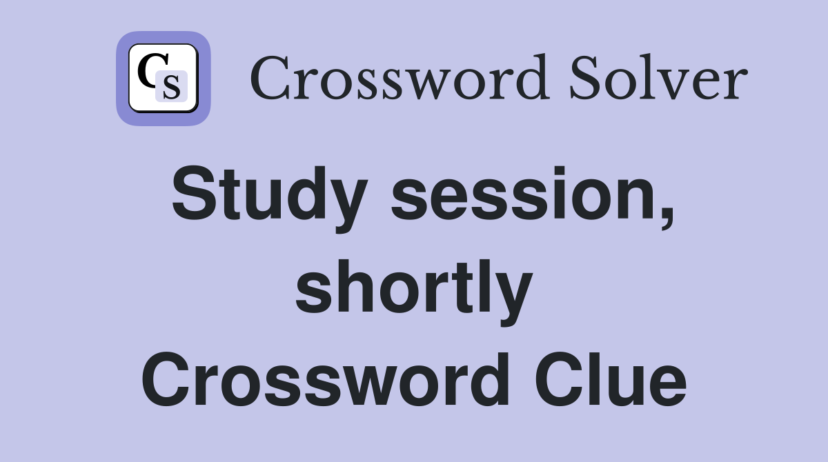 Study session, shortly Crossword Clue