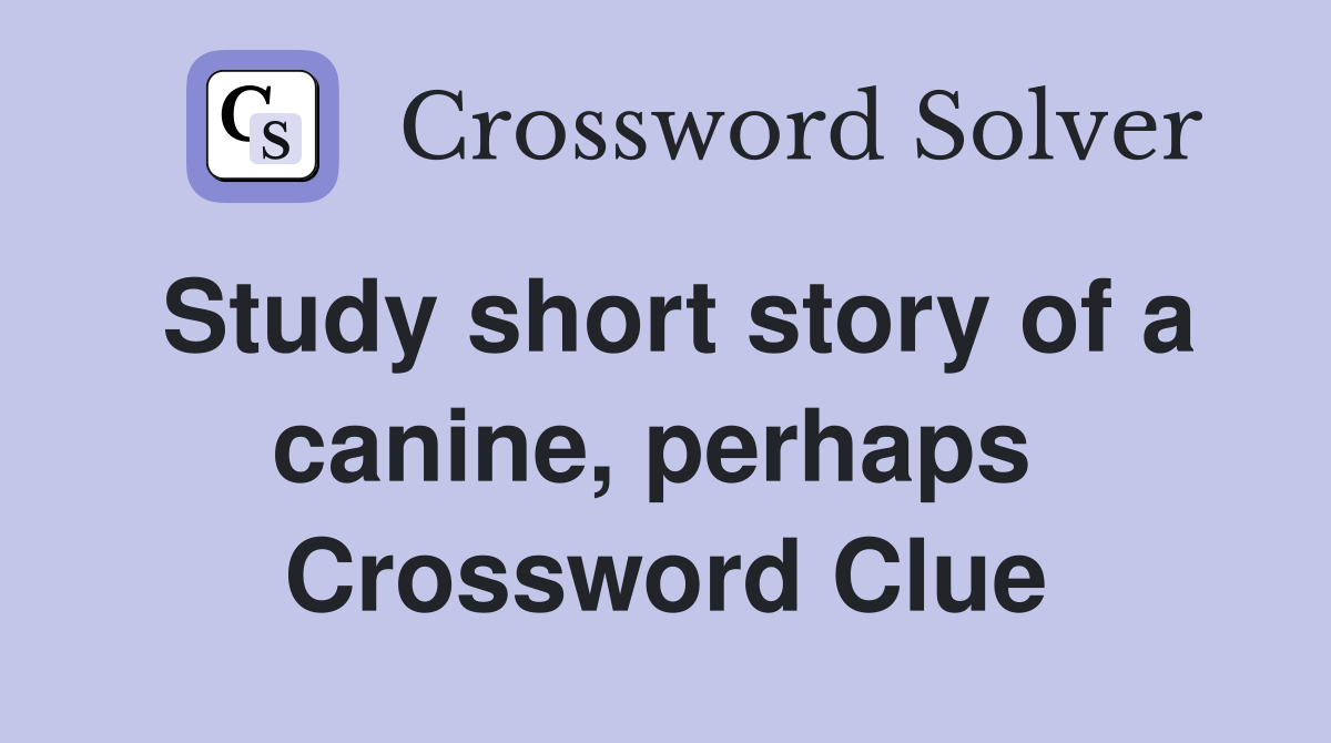 Study short story of a canine, perhaps  Crossword Clue