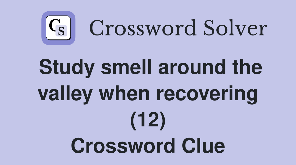 Study smell around the valley when recovering (12) Crossword Clue