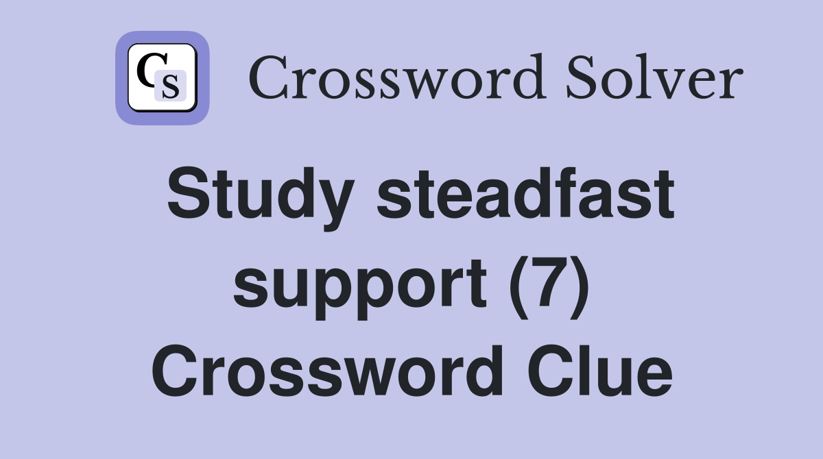 Study steadfast support (7) Crossword Clue