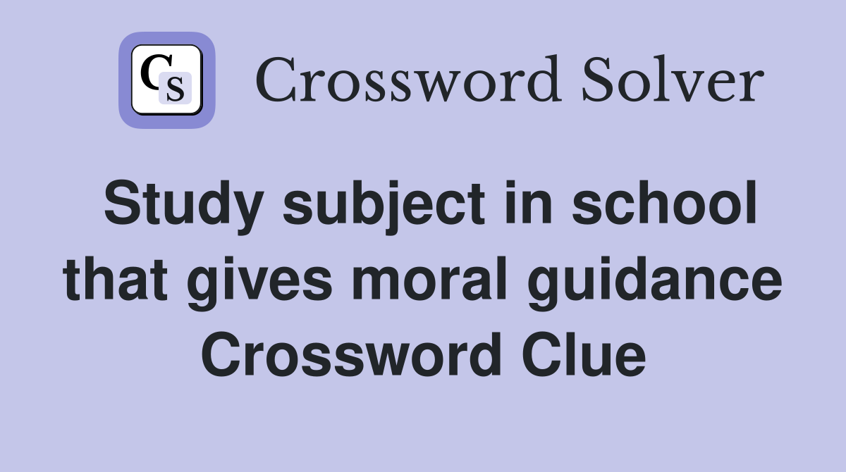 Study subject in school that gives moral guidance Crossword Clue