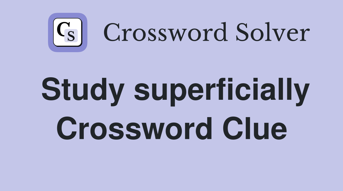 Study superficially Crossword Clue