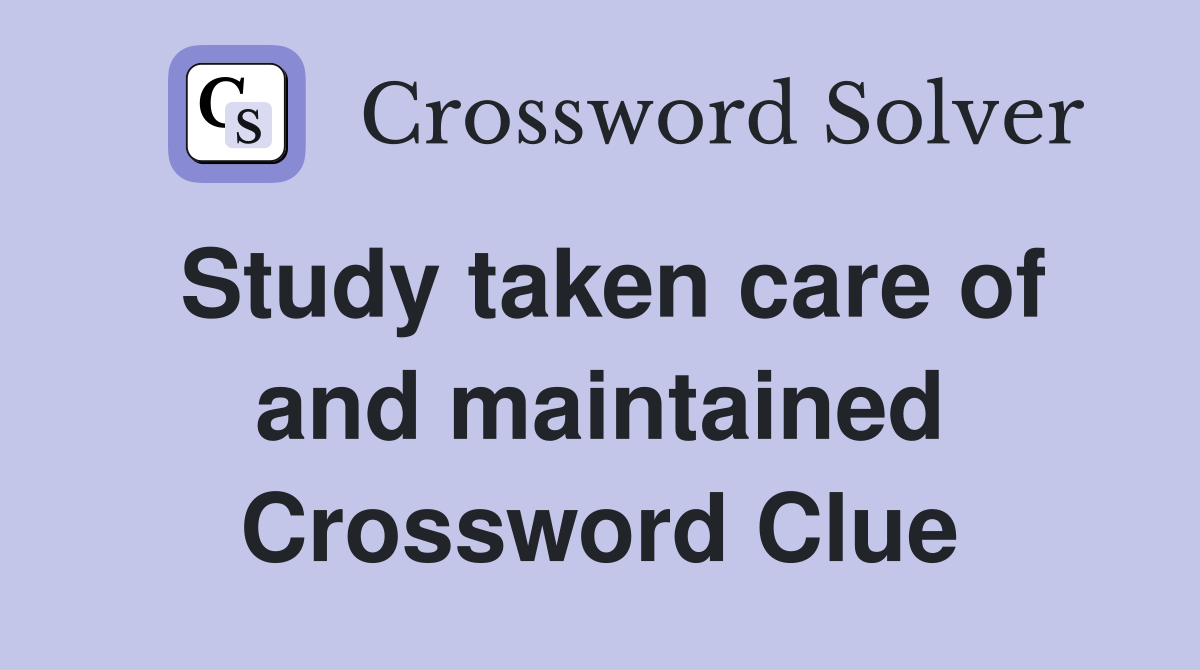 Study taken care of and maintained Crossword Clue