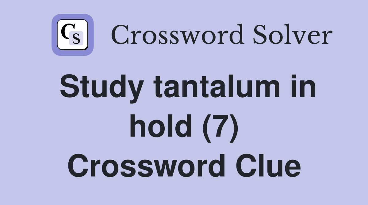 Study tantalum in hold (7) Crossword Clue